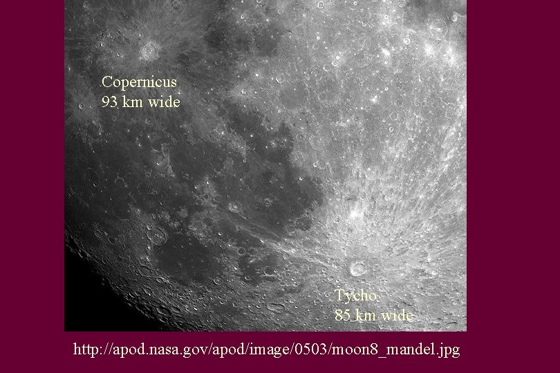 Copernicus 93 km wide Tycho 85 km wide http: //apod. nasa. gov/apod/image/0503/moon 8_mandel. jpg
