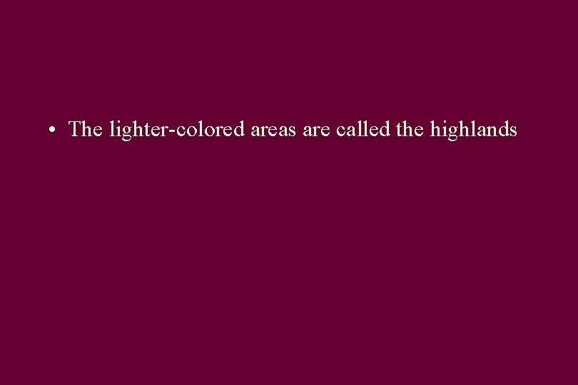 • The lighter-colored areas are called the highlands 