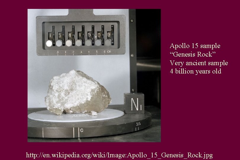 Apollo 15 sample “Genesis Rock” Very ancient sample 4 billion years old http: //en.