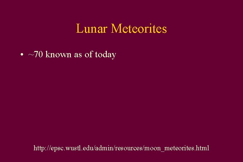 Lunar Meteorites • ~70 known as of today http: //epsc. wustl. edu/admin/resources/moon_meteorites. html 