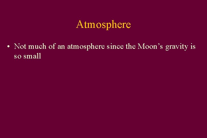 Atmosphere • Not much of an atmosphere since the Moon’s gravity is so small