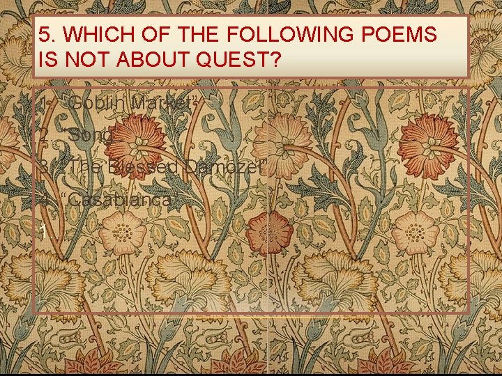 5. WHICH OF THE FOLLOWING POEMS IS NOT ABOUT QUEST? 1. “Goblin Market” 2.