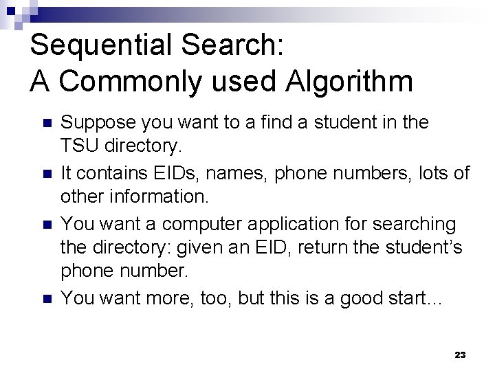 Sequential Search: A Commonly used Algorithm Suppose you want to a find a student