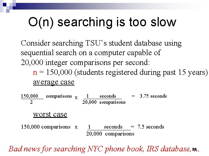 O(n) searching is too slow Consider searching TSU’s student database using sequential search on