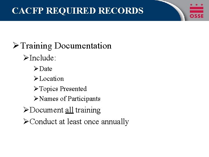 CACFP REQUIRED RECORDS Ø Training Documentation ØInclude: ØDate ØLocation ØTopics Presented ØNames of Participants CACFP REQUIRED RECORDS Ø Training Documentation ØInclude: ØDate ØLocation ØTopics Presented ØNames of Participants