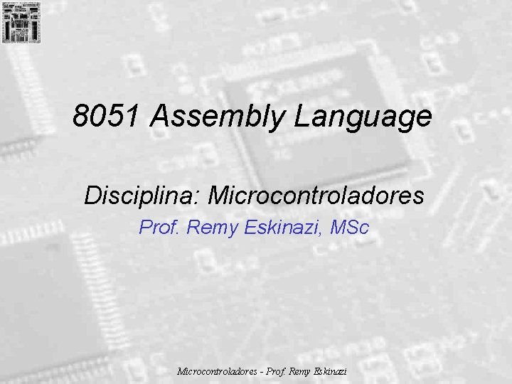 8051 Assembly Language Disciplina: Microcontroladores Prof. Remy Eskinazi, MSc Microcontroladores - Prof. Remy Eskinazi