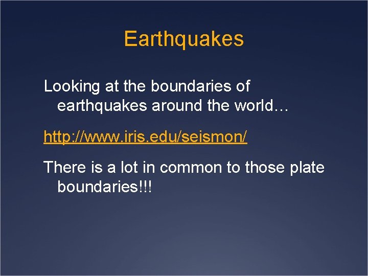 Earthquakes Looking at the boundaries of earthquakes around the world… http: //www. iris. edu/seismon/