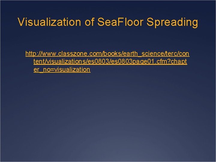 Visualization of Sea. Floor Spreading http: //www. classzone. com/books/earth_science/terc/con tent/visualizations/es 0803 page 01. cfm?