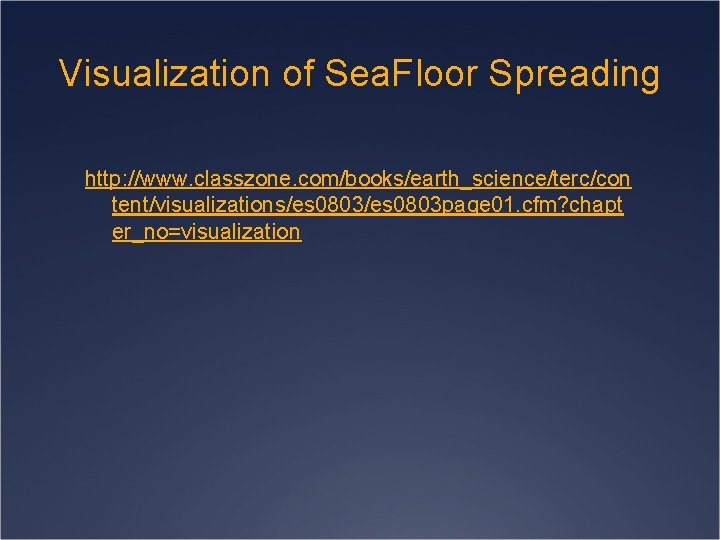 Visualization of Sea. Floor Spreading http: //www. classzone. com/books/earth_science/terc/con tent/visualizations/es 0803 page 01. cfm?