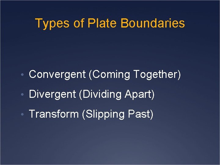 Types of Plate Boundaries • Convergent (Coming Together) • Divergent (Dividing Apart) • Transform