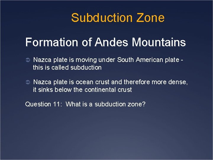 Subduction Zone Formation of Andes Mountains Ü Nazca plate is moving under South American