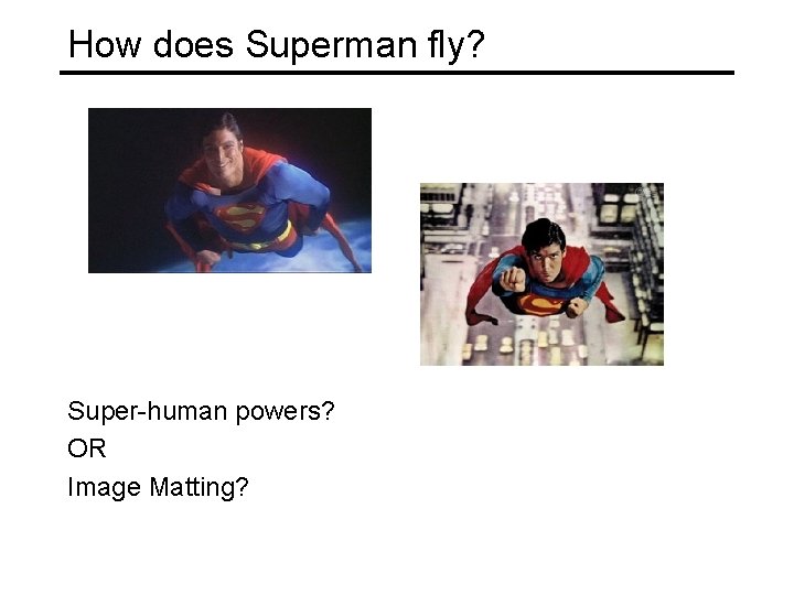 How does Superman fly? Super-human powers? OR Image Matting? 