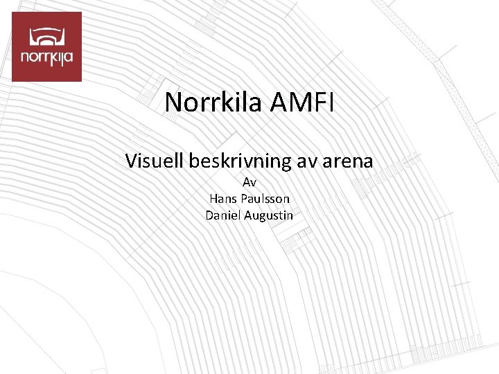 Norrkila AMFI Visuell beskrivning av arena Av Hans Paulsson Daniel Augustin 