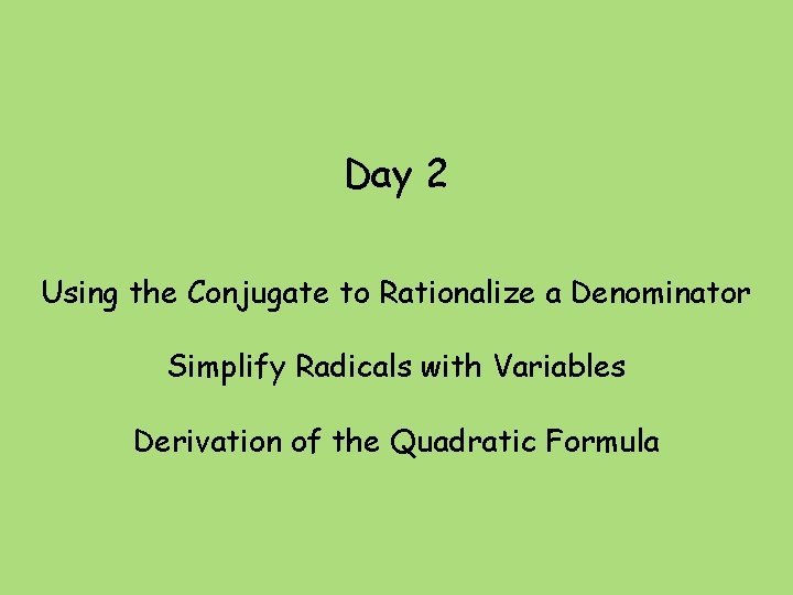 Day 2 Using the Conjugate to Rationalize a Denominator Simplify Radicals with Variables Derivation