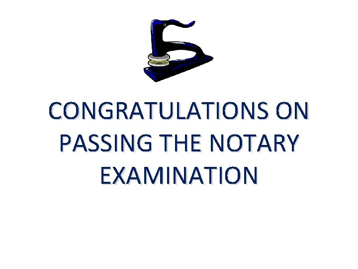 CONGRATULATIONS ON PASSING THE NOTARY EXAMINATION CONGRATULATIONS ON PASSING THE NOTARY EXAMINATION