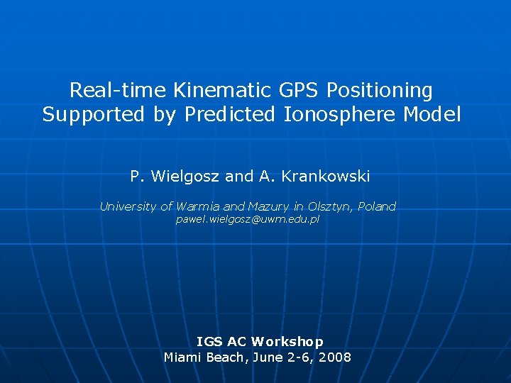 Real-time Kinematic GPS Positioning Supported by Predicted Ionosphere Model P. Wielgosz and A. Krankowski