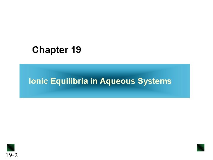 Chapter 19 Ionic Equilibria in Aqueous Systems 19 -2 