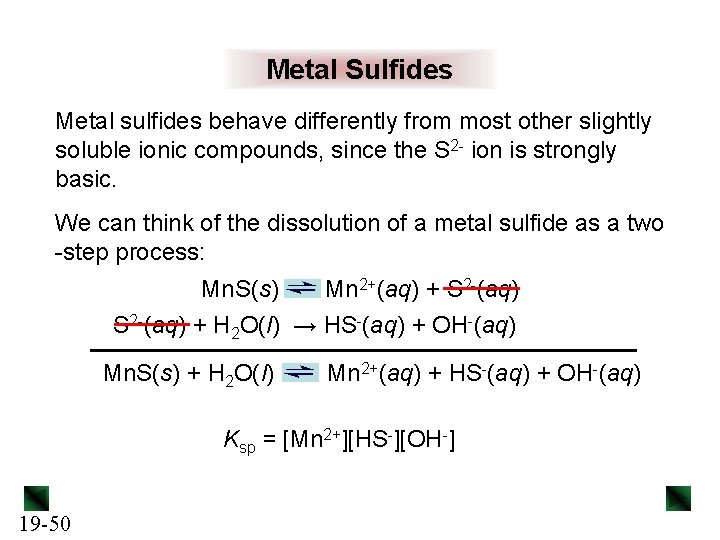 Metal Sulfides Metal sulfides behave differently from most other slightly soluble ionic compounds, since