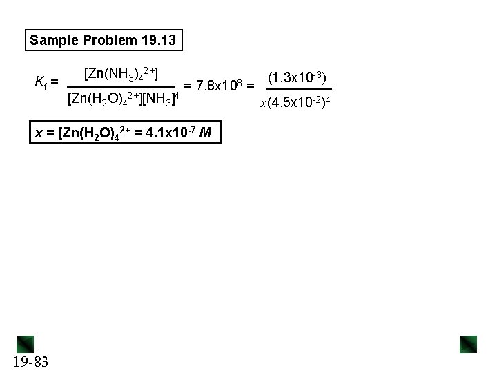 Sample Problem 19. 13 Kf = [Zn(NH 3)42+] [Zn(H 2 O)42+][NH 3]4 = 7.