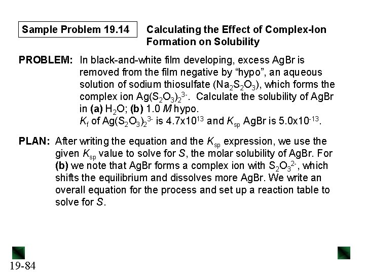 Sample Problem 19. 14 Calculating the Effect of Complex-Ion Formation on Solubility PROBLEM: In