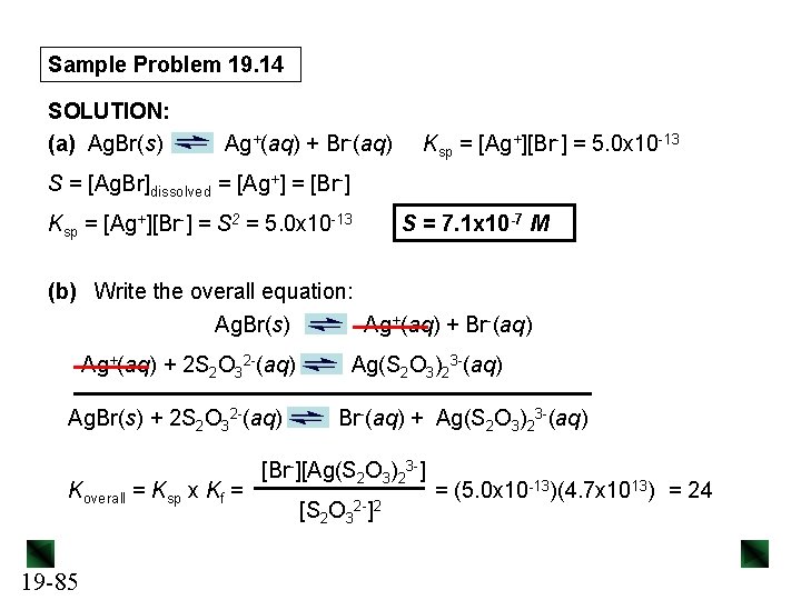 Sample Problem 19. 14 SOLUTION: (a) Ag. Br(s) Ag+(aq) + Br-(aq) Ksp = [Ag+][Br-]