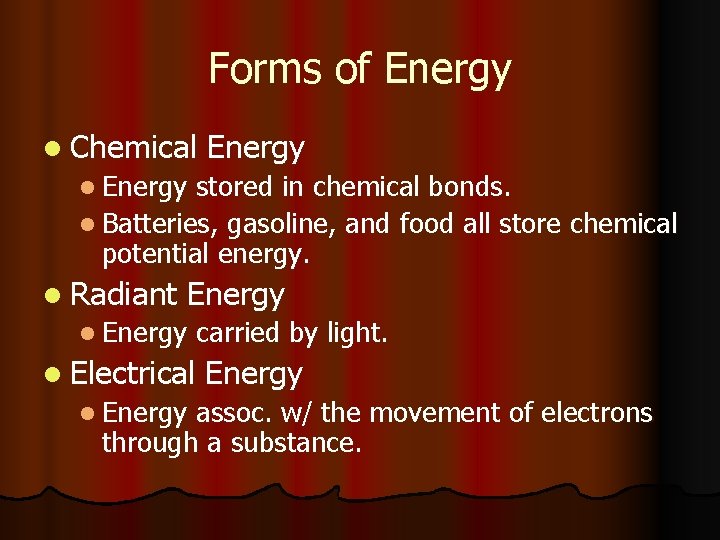 Forms of Energy l Chemical Energy stored in chemical bonds. l Batteries, gasoline, and
