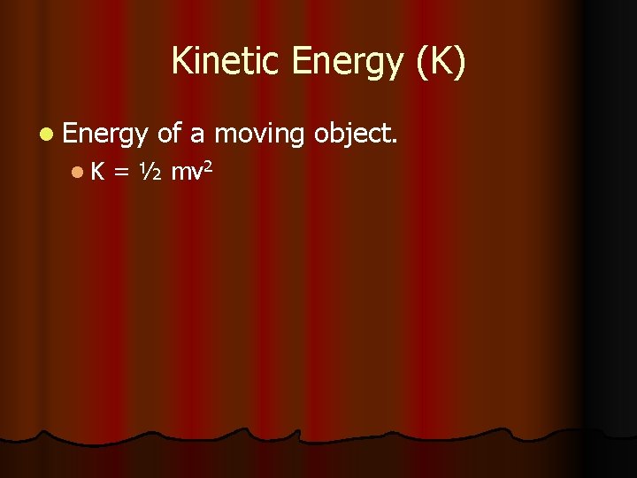 Kinetic Energy (K) l Energy l. K of a moving object. = ½ mv