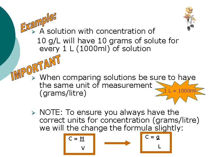 Ø A solution with concentration of 10 g/L will have 10 grams of solute Ø A solution with concentration of 10 g/L will have 10 grams of solute