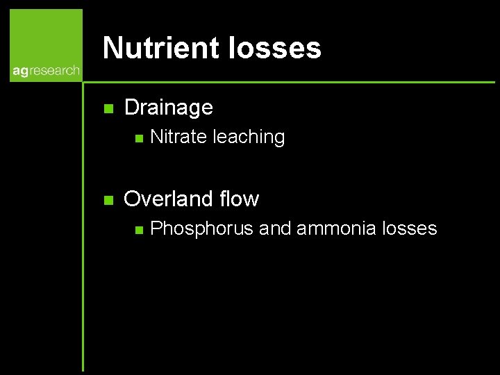 Nutrient losses n Drainage n n Nitrate leaching Overland flow n Phosphorus and ammonia