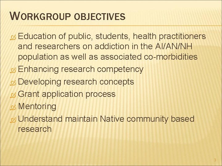 WORKGROUP OBJECTIVES Education of public, students, health practitioners and researchers on addiction in the