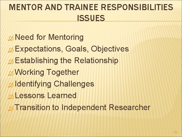 MENTOR AND TRAINEE RESPONSIBILITIES ISSUES Need for Mentoring Expectations, Goals, Objectives Establishing the Relationship