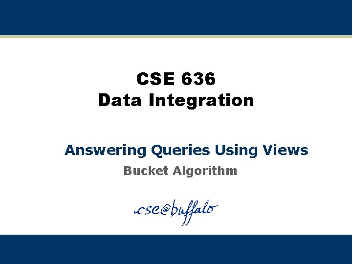 CSE 636 Data Integration Answering Queries Using Views Bucket Algorithm 