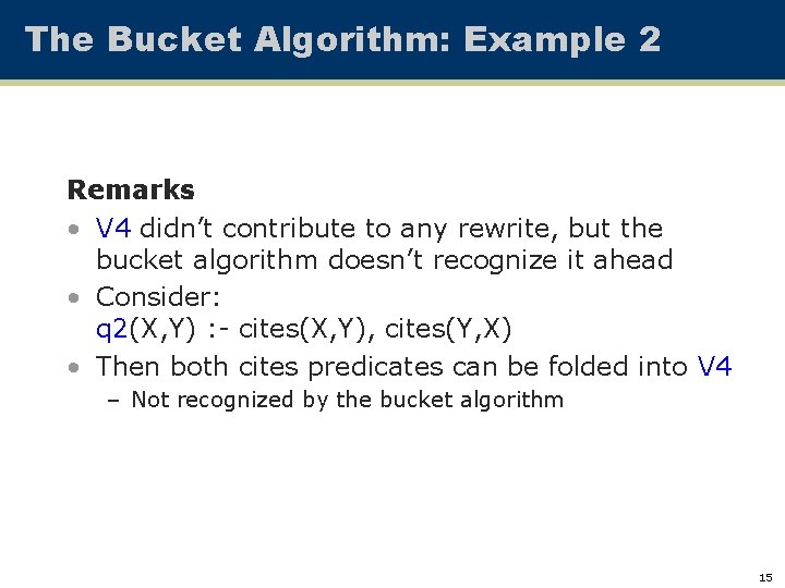 The Bucket Algorithm: Example 2 Remarks: • V 4 didn’t contribute to any rewrite,