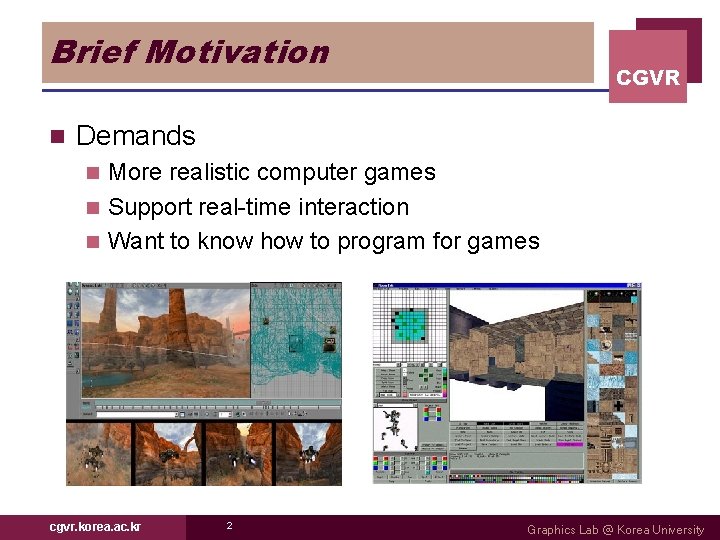 Brief Motivation n CGVR Demands More realistic computer games n Support real-time interaction n