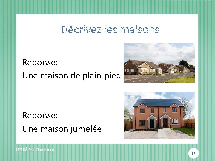 Réponse: Une maison de plain-pied Réponse: Une maison jumelée 16 