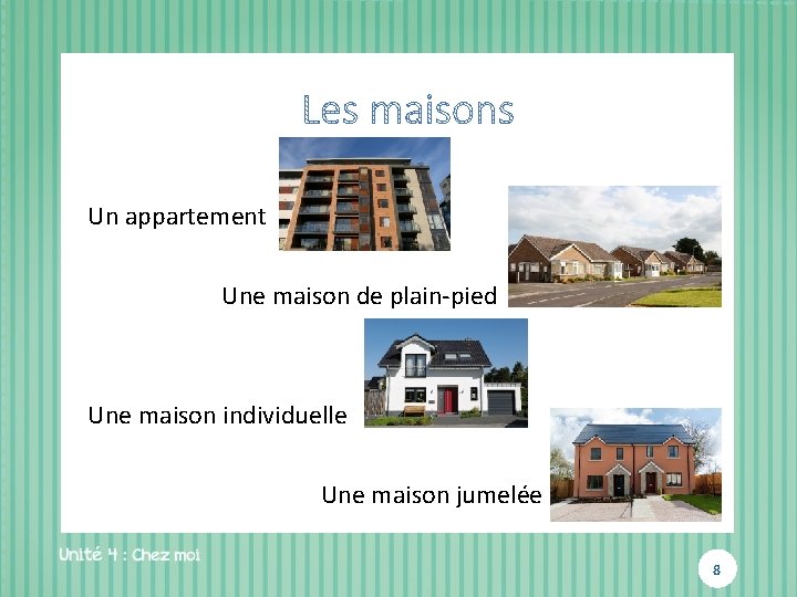 Un appartement Une maison de plain-pied Une maison individuelle Une maison jumelée 8 