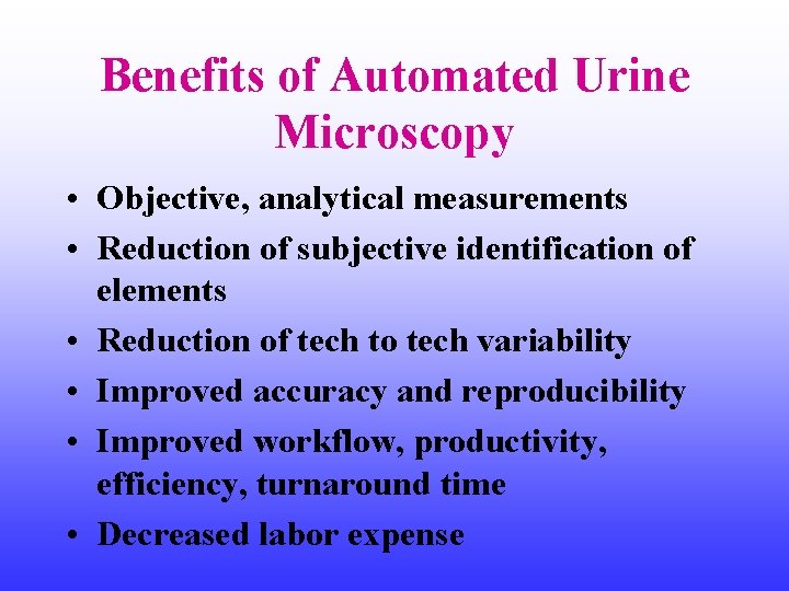 Benefits of Automated Urine Microscopy • Objective, analytical measurements • Reduction of subjective identification