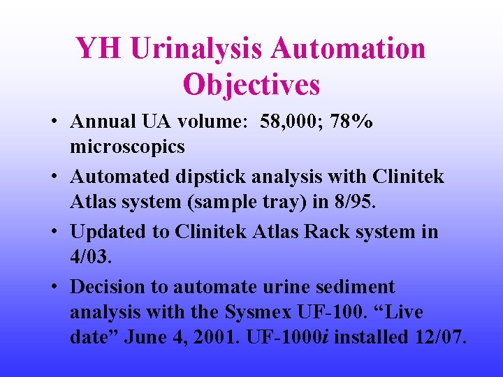 YH Urinalysis Automation Objectives • Annual UA volume: 58, 000; 78% microscopics • Automated