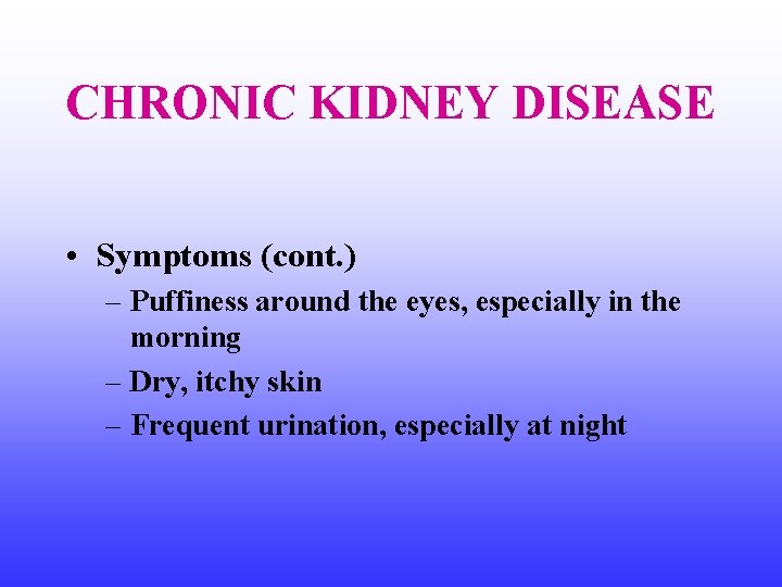 CHRONIC KIDNEY DISEASE • Symptoms (cont. ) – Puffiness around the eyes, especially in