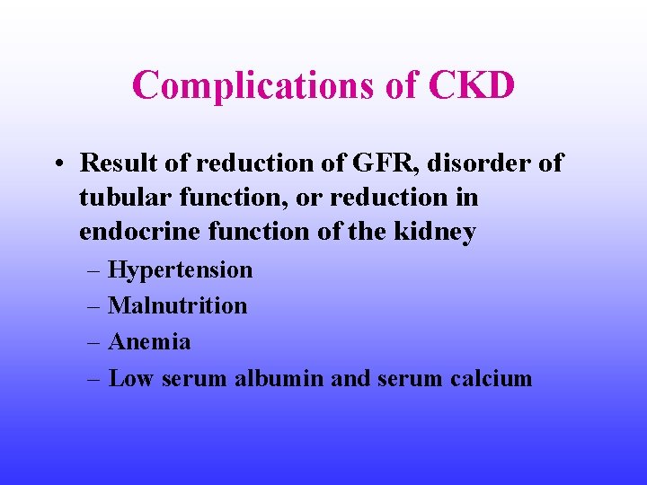 Complications of CKD • Result of reduction of GFR, disorder of tubular function, or