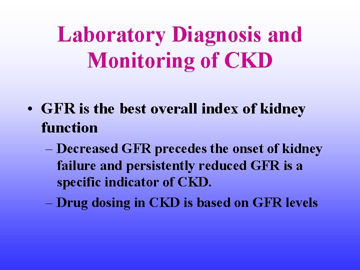 Laboratory Diagnosis and Monitoring of CKD • GFR is the best overall index of