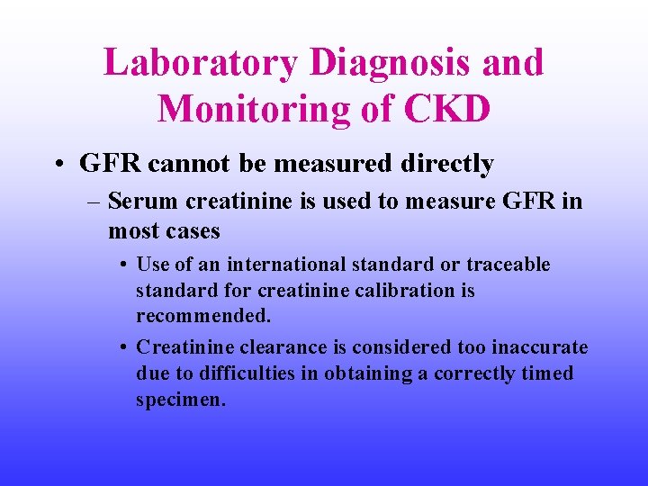 Laboratory Diagnosis and Monitoring of CKD • GFR cannot be measured directly – Serum
