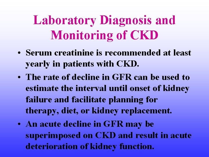 Laboratory Diagnosis and Monitoring of CKD • Serum creatinine is recommended at least yearly