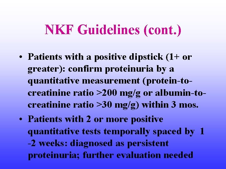 NKF Guidelines (cont. ) • Patients with a positive dipstick (1+ or greater): confirm