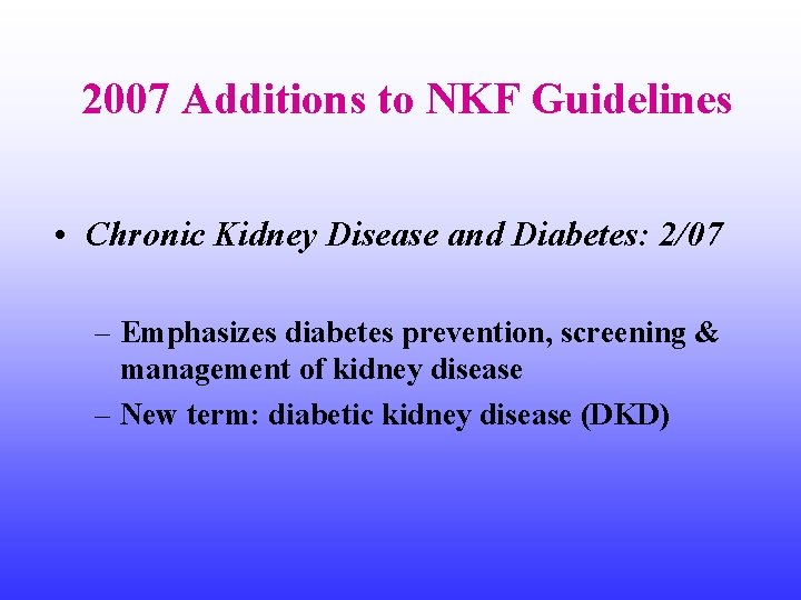 2007 Additions to NKF Guidelines • Chronic Kidney Disease and Diabetes: 2/07 – Emphasizes