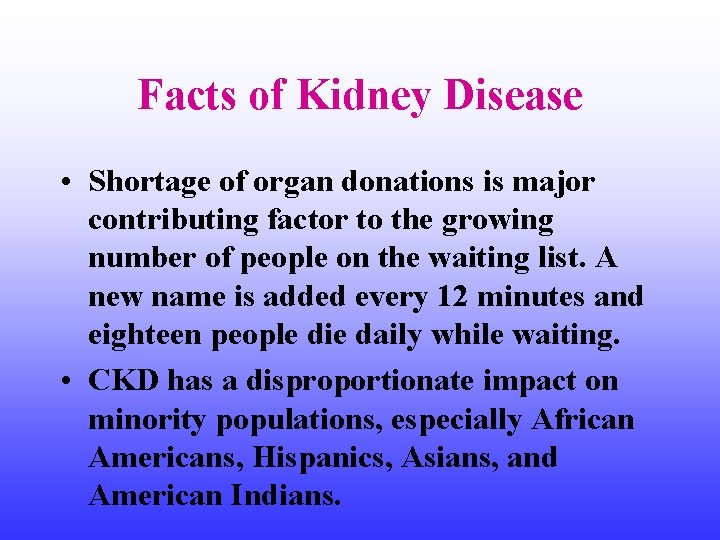 Facts of Kidney Disease • Shortage of organ donations is major contributing factor to