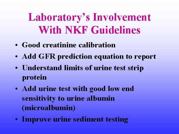 Laboratory’s Involvement With NKF Guidelines • Good creatinine calibration • Add GFR prediction equation