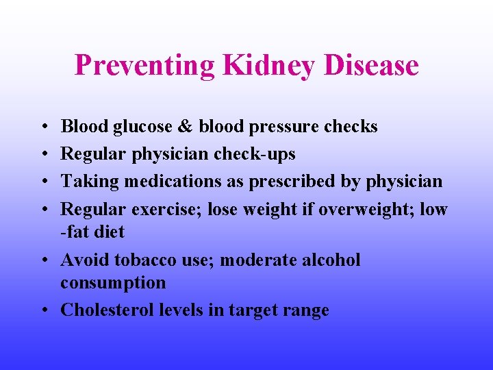 Preventing Kidney Disease • • Blood glucose & blood pressure checks Regular physician check-ups