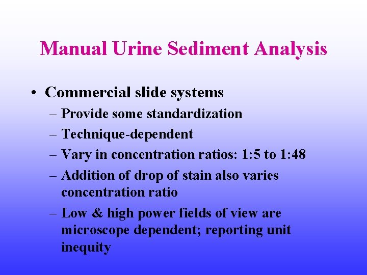Manual Urine Sediment Analysis • Commercial slide systems – Provide some standardization – Technique-dependent