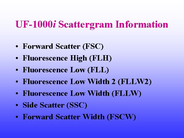 UF-1000 i Scattergram Information • • Forward Scatter (FSC) Fluorescence High (FLH) Fluorescence Low